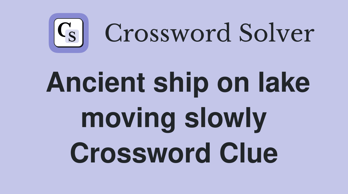 Ancient ship on lake moving slowly Crossword Clue