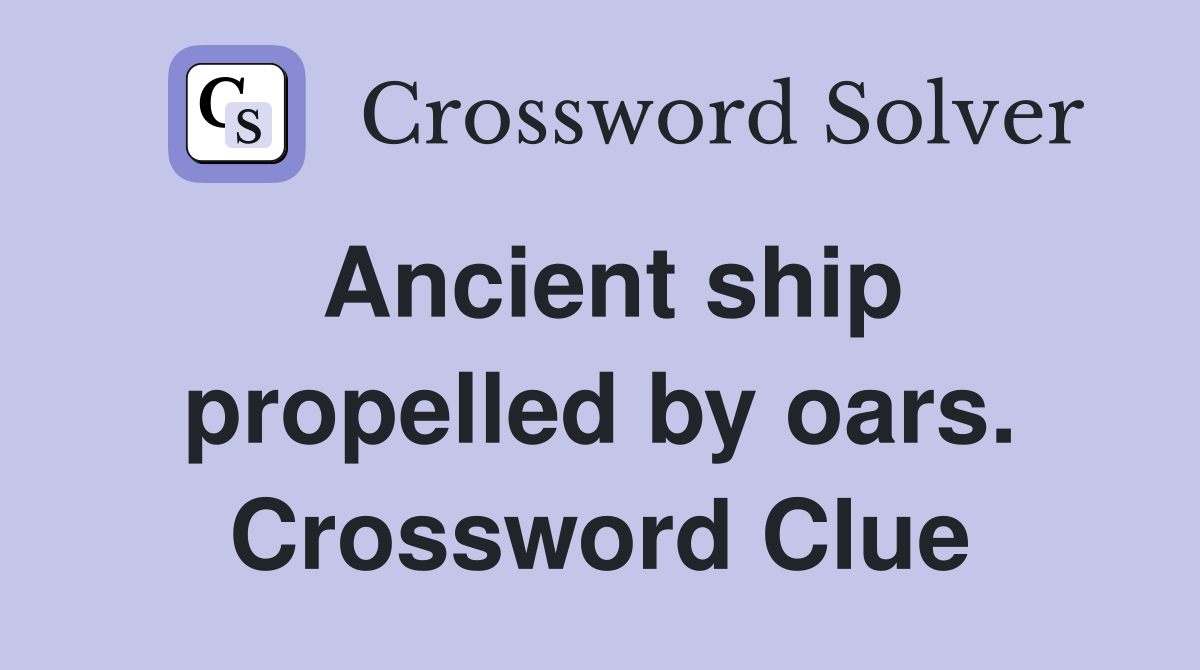 Ancient ship propelled by oars. Crossword Clue