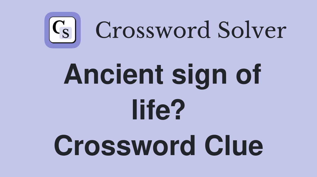 Ancient sign of life? Crossword Clue