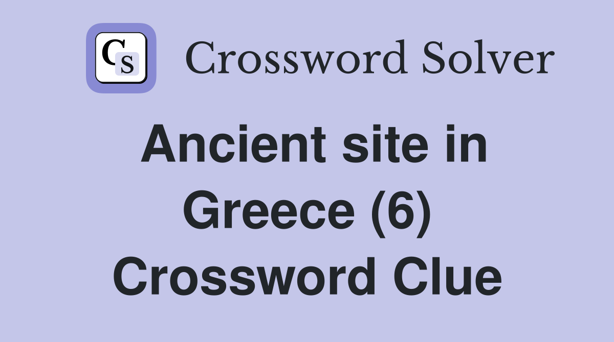 Ancient site in Greece (6) Crossword Clue