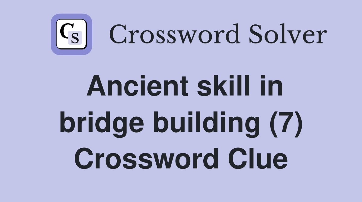 Ancient skill in bridge building (7) Crossword Clue