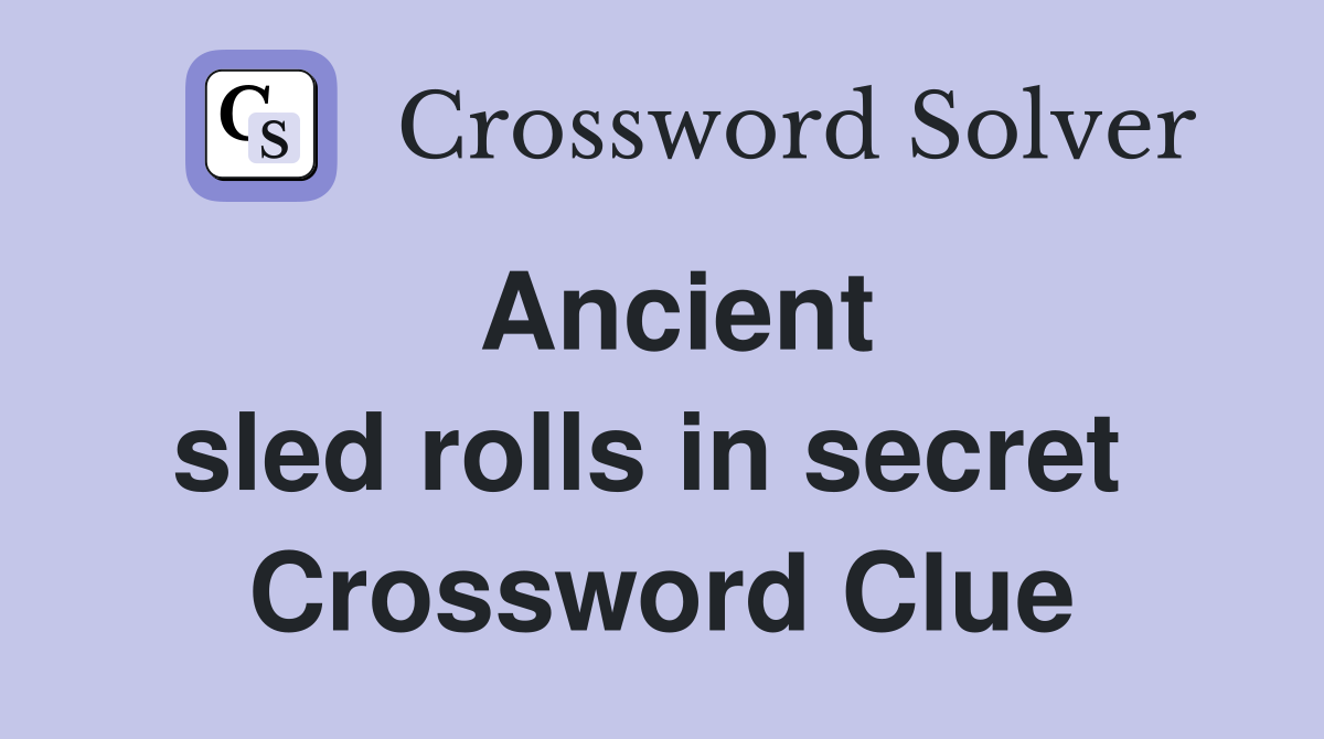 Ancient sled rolls in secret  Crossword Clue