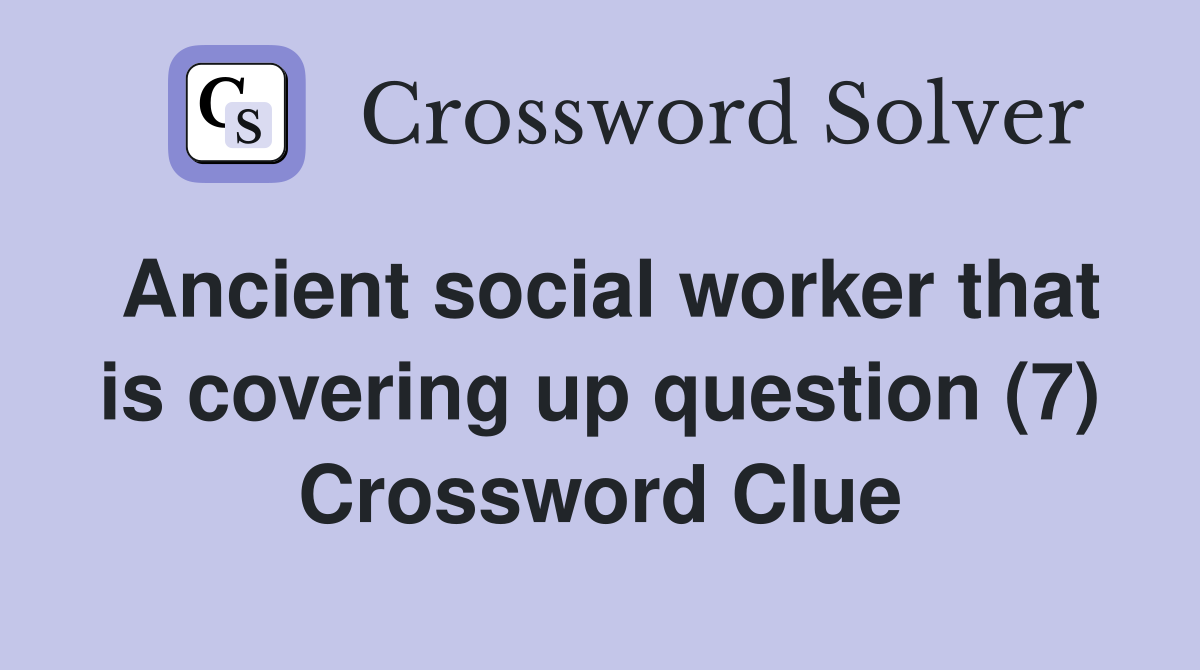 Ancient social worker that is covering up question (7) Crossword Clue