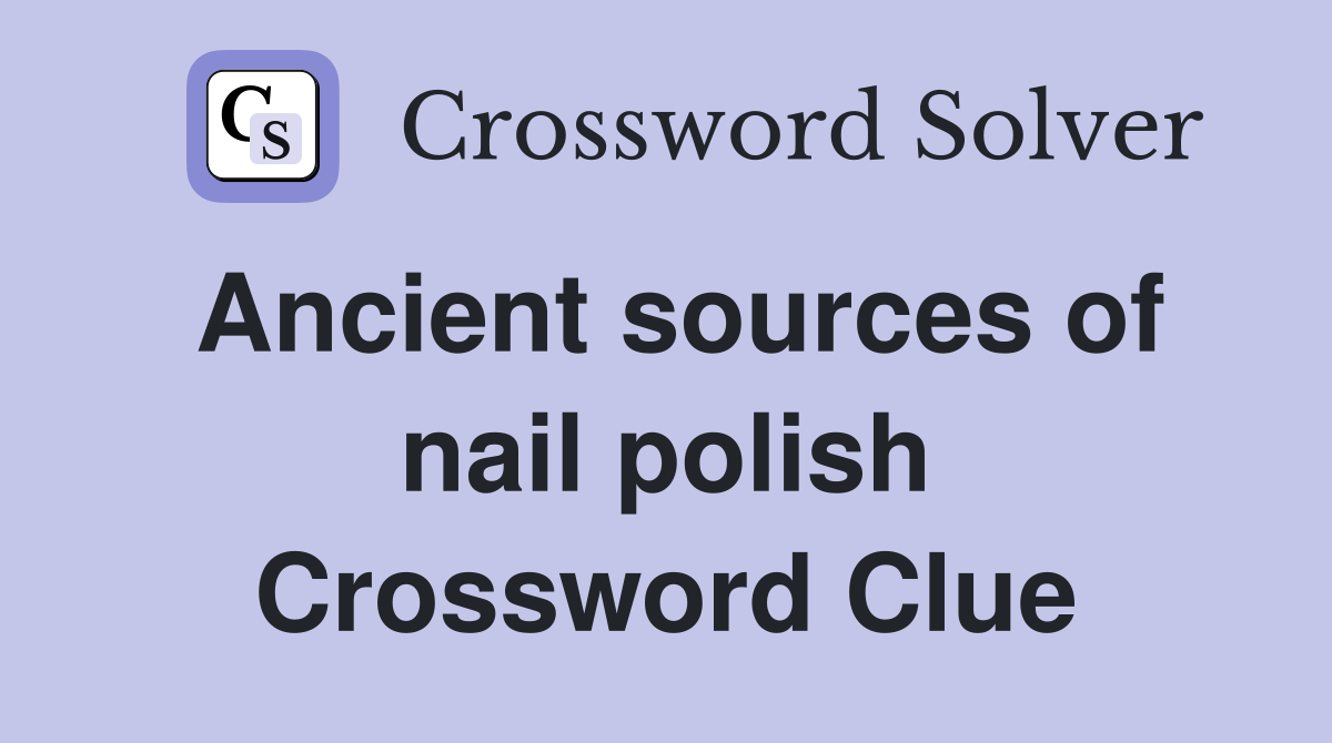 Ancient sources of nail polish Crossword Clue