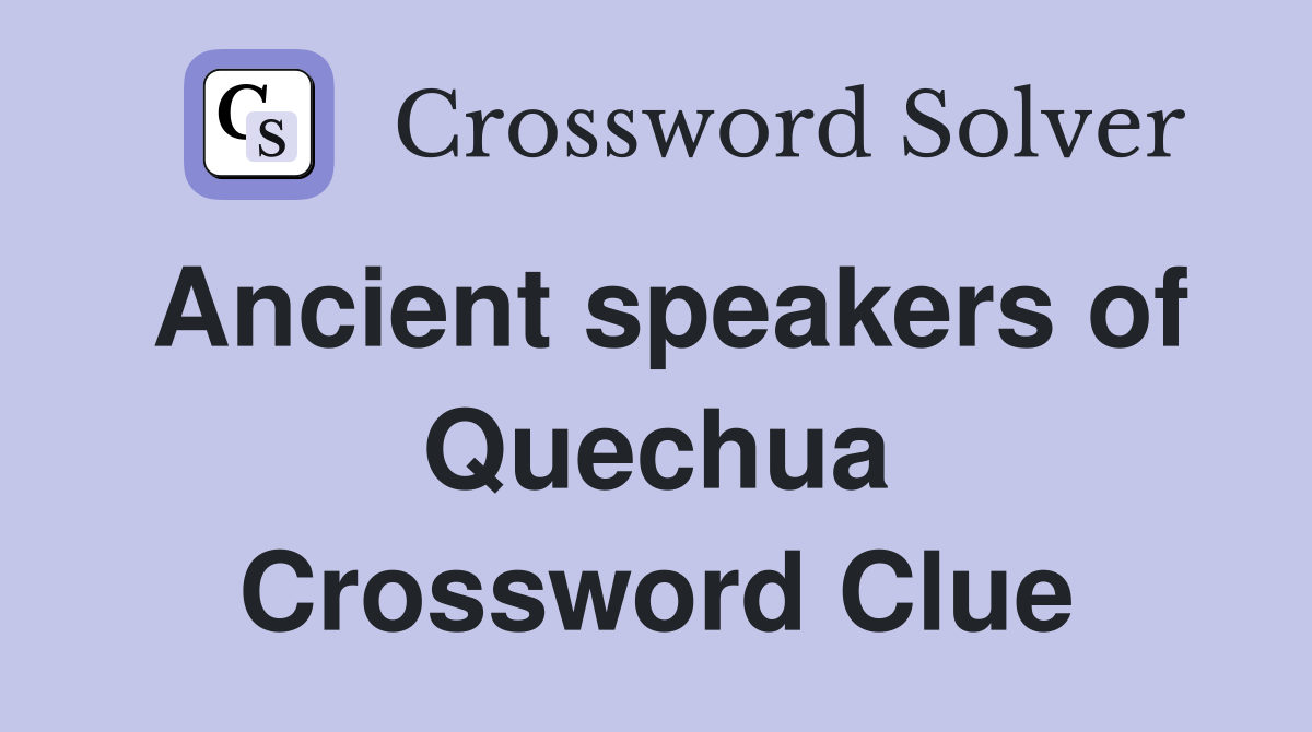 Ancient speakers of Quechua Crossword Clue