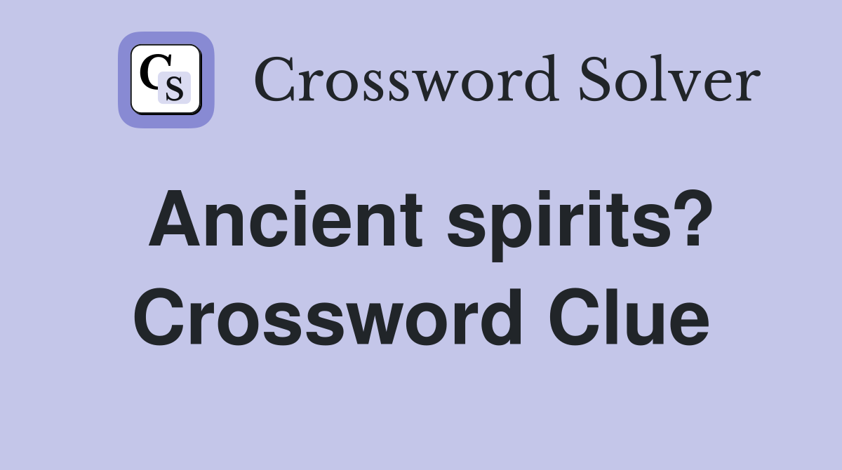 Ancient spirits? Crossword Clue