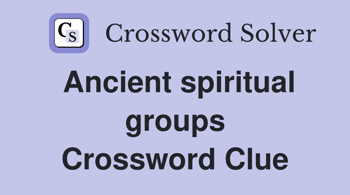 Ancient spiritual groups Crossword Clue