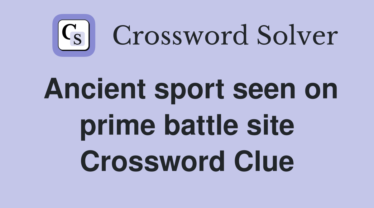 Ancient sport seen on prime battle site Crossword Clue