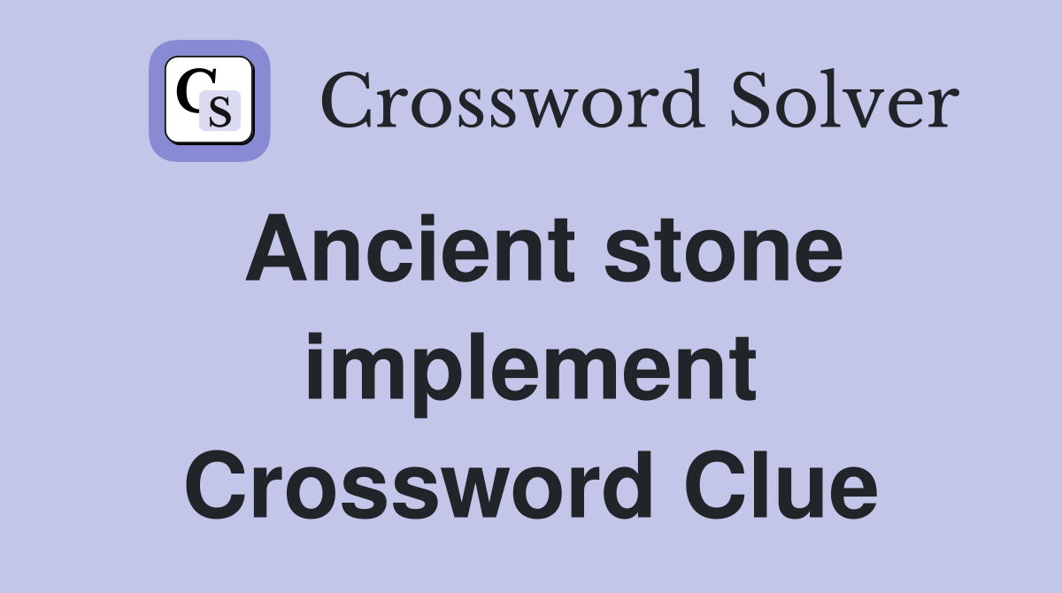 Ancient stone implement Crossword Clue