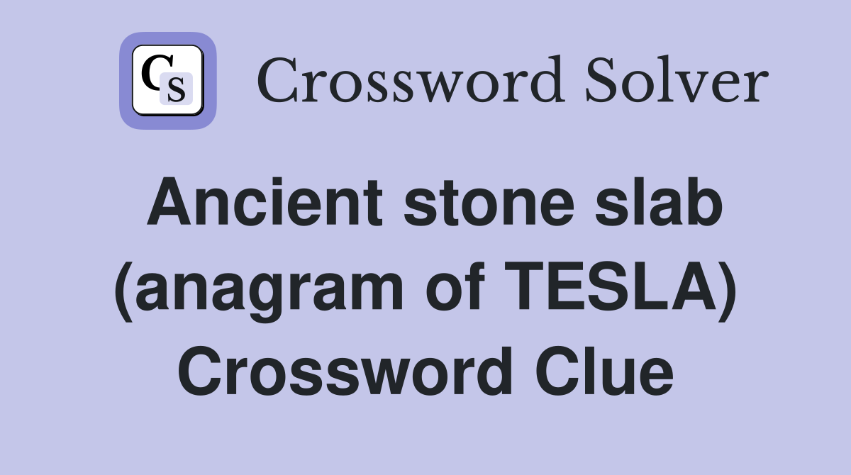 Ancient stone slab (anagram of TESLA) Crossword Clue