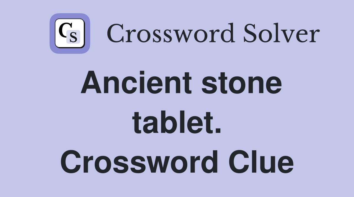 Ancient stone tablet. Crossword Clue