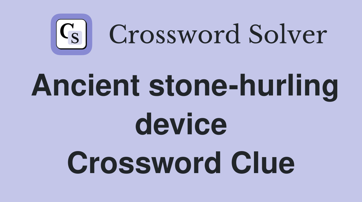 Ancient stone-hurling device Crossword Clue