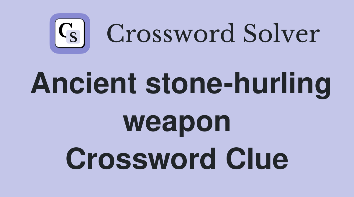 Ancient stone-hurling weapon Crossword Clue