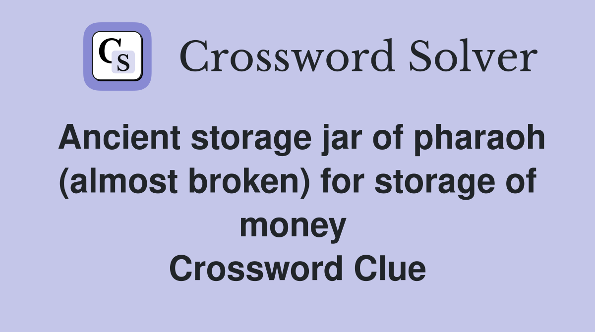 Ancient storage jar of pharaoh (almost broken) for storage of money  Crossword Clue