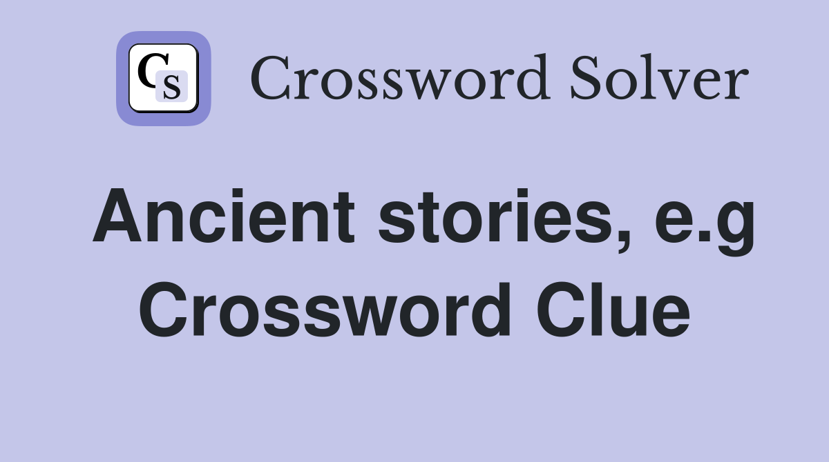 Ancient stories, e.g Crossword Clue