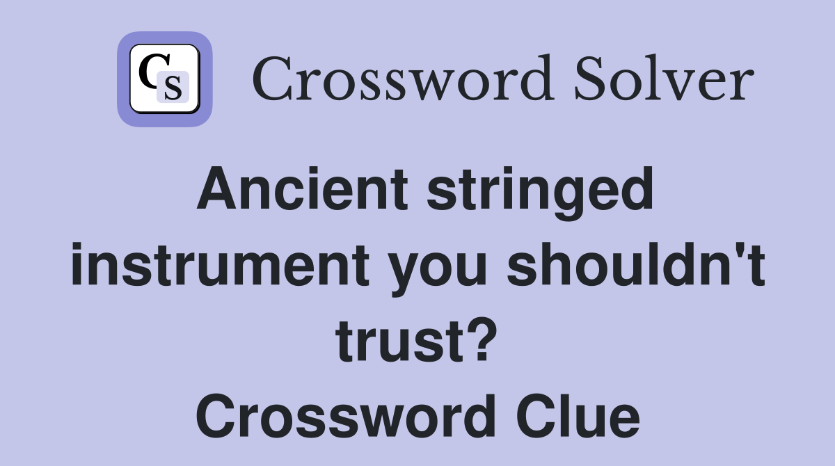 Ancient stringed instrument you shouldn't trust? Crossword Clue