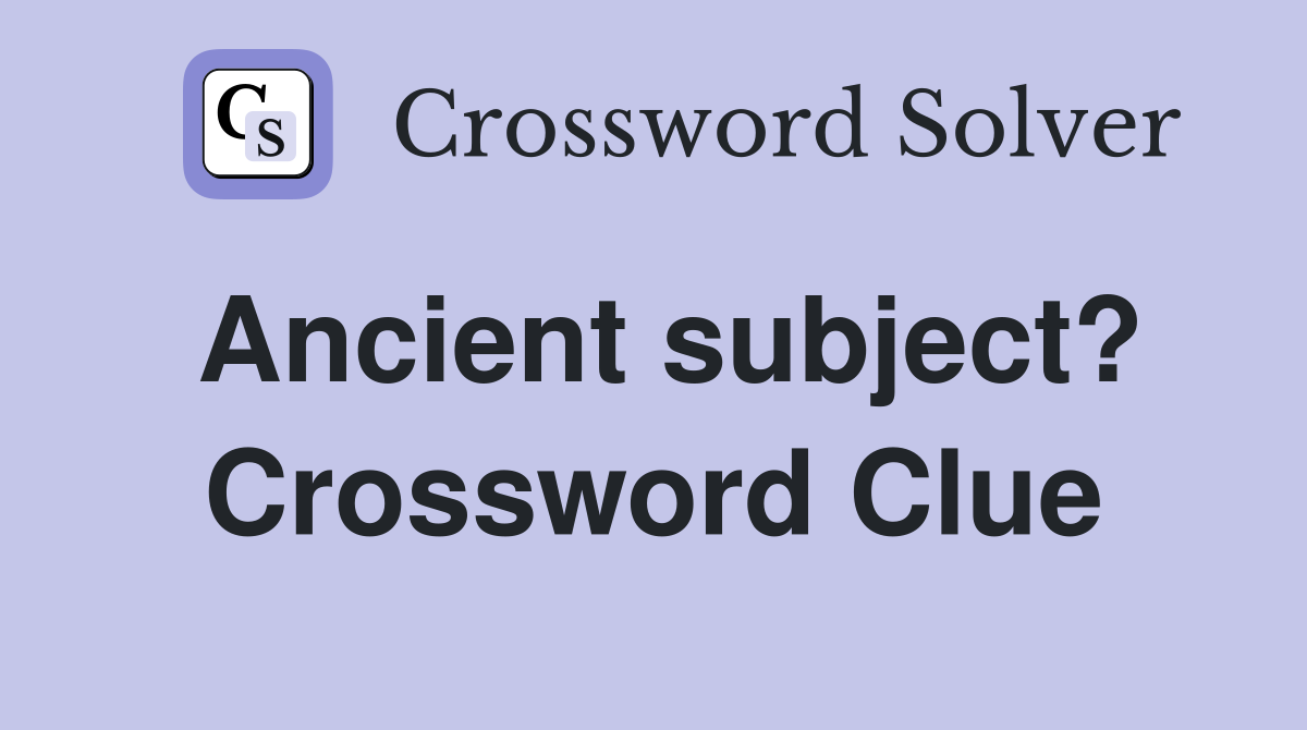 Ancient subject? Crossword Clue