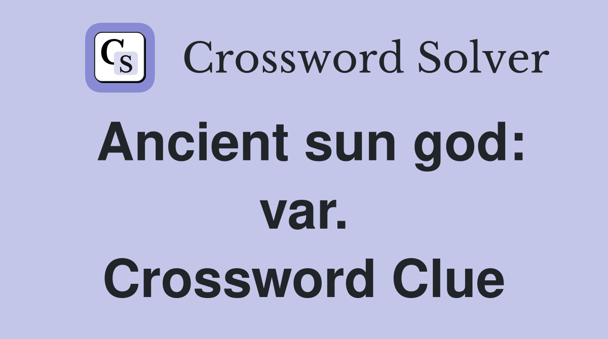 Ancient sun god: var. Crossword Clue