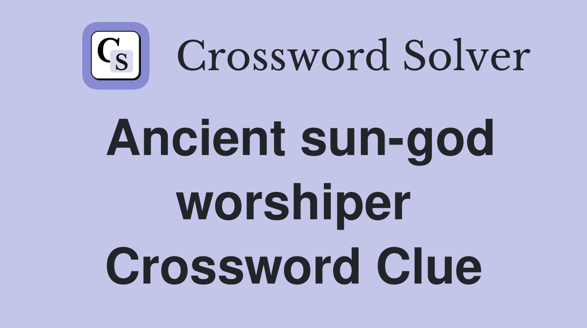 Ancient sun-god worshiper Crossword Clue
