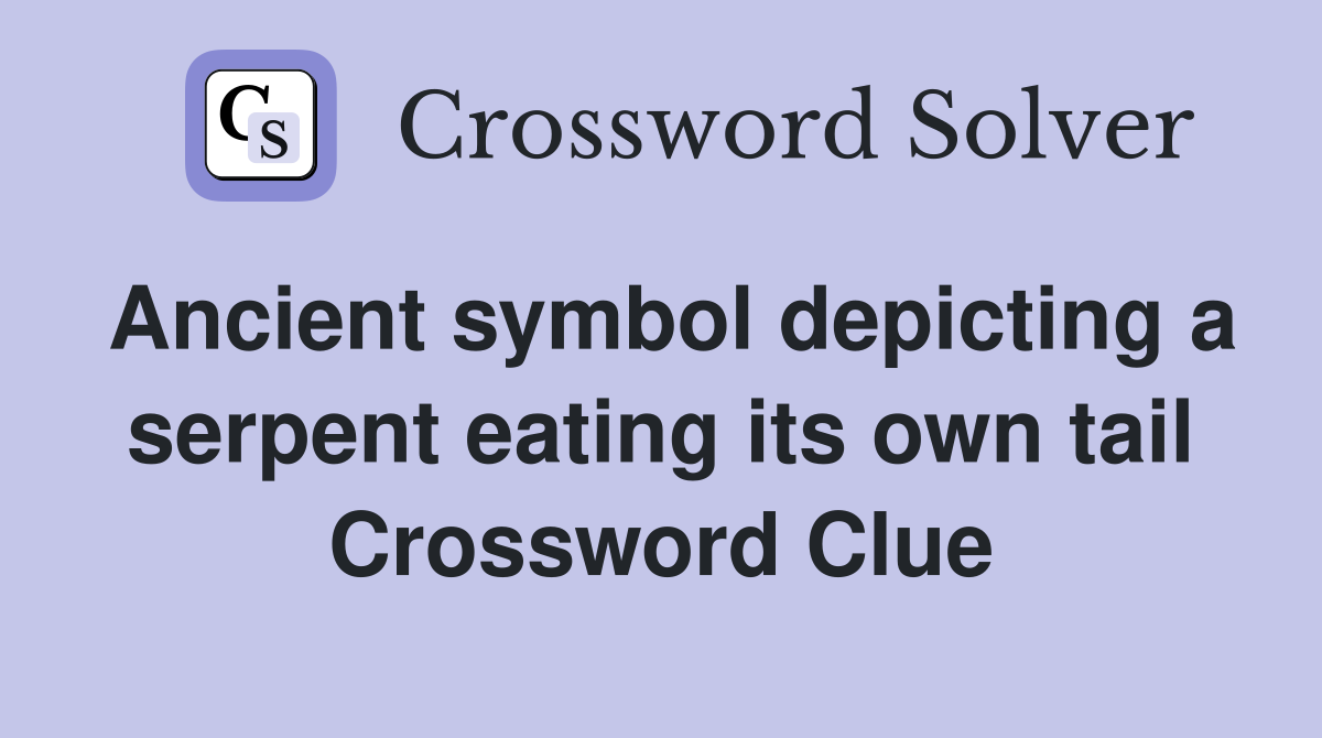 Ancient symbol depicting a serpent eating its own tail Crossword Clue