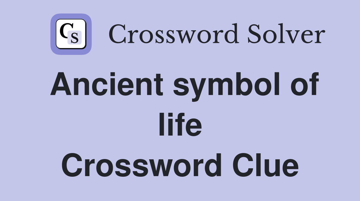 Ancient symbol of life Crossword Clue