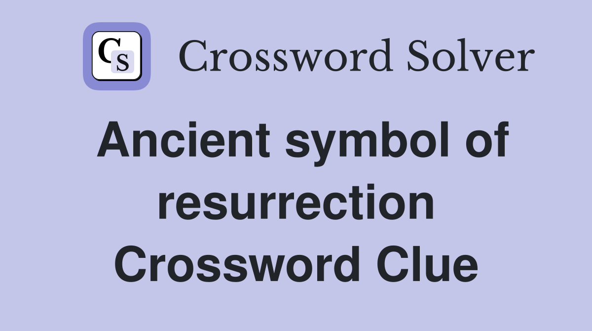 Ancient symbol of resurrection Crossword Clue