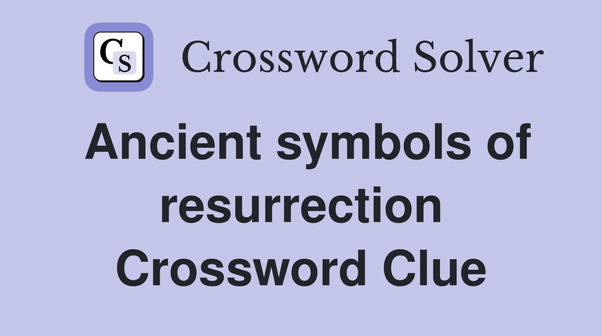 Ancient symbols of resurrection Crossword Clue