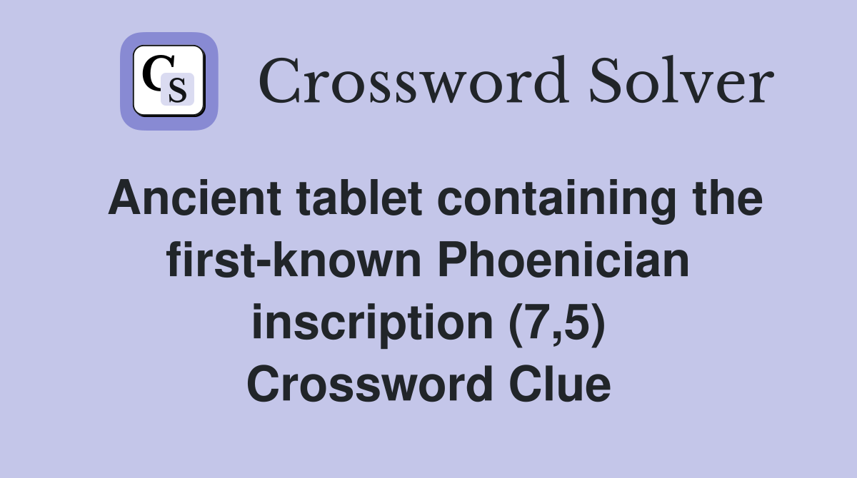 Ancient tablet containing the first-known Phoenician inscription (7,5) Crossword Clue