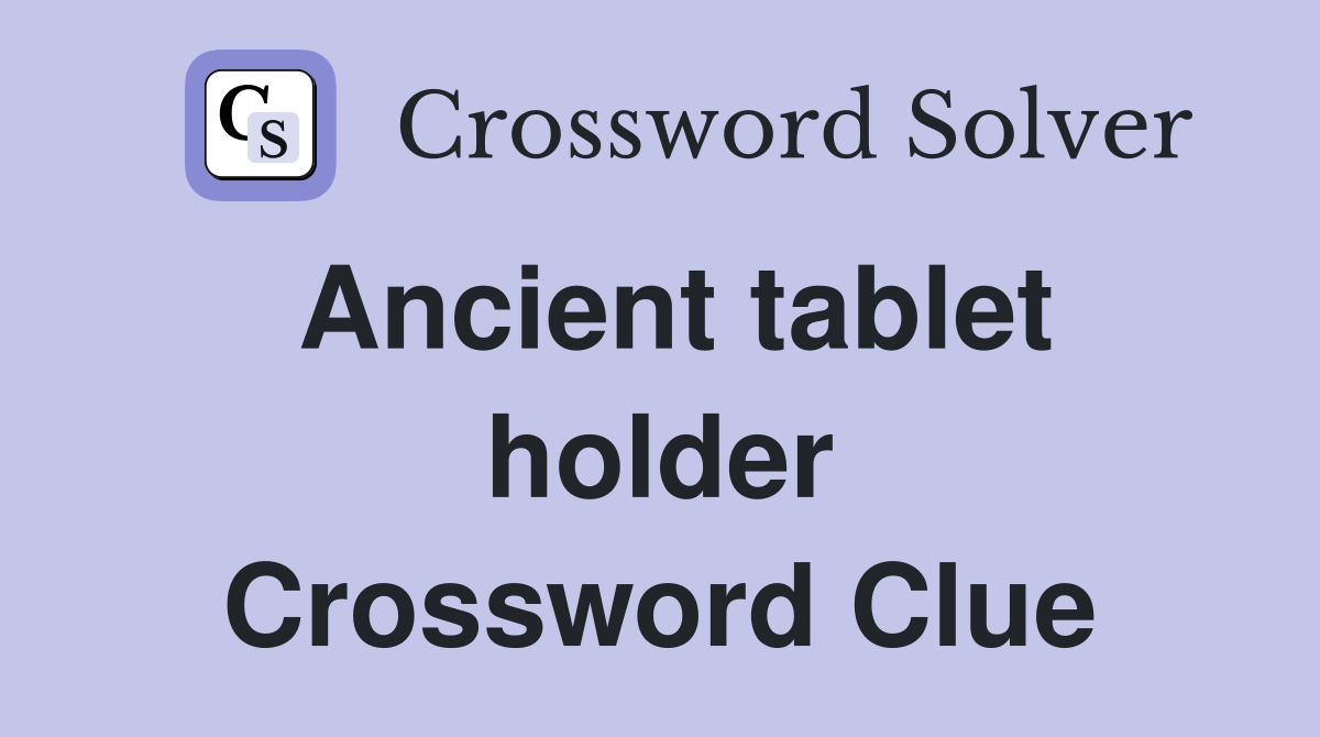 Ancient tablet holder Crossword Clue