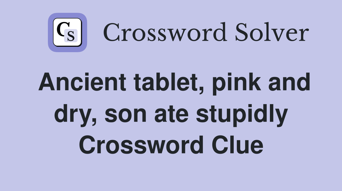 Ancient tablet, pink and dry, son ate stupidly Crossword Clue