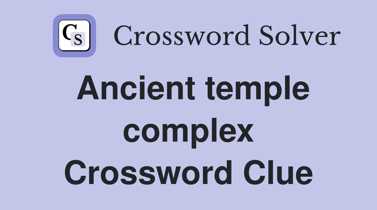Ancient temple complex Crossword Clue