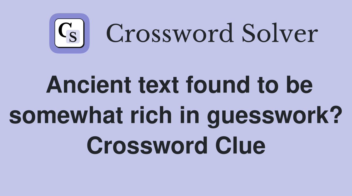 Ancient text found to be somewhat rich in guesswork? Crossword Clue