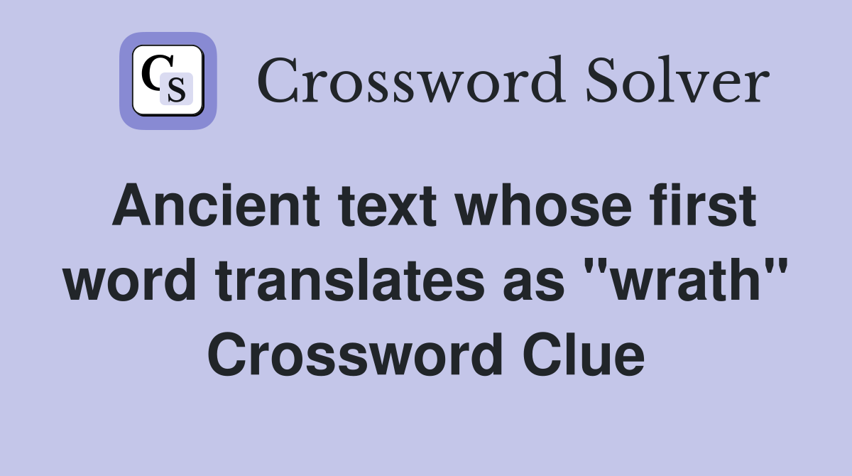 Ancient text whose first word translates as "wrath" Crossword Clue