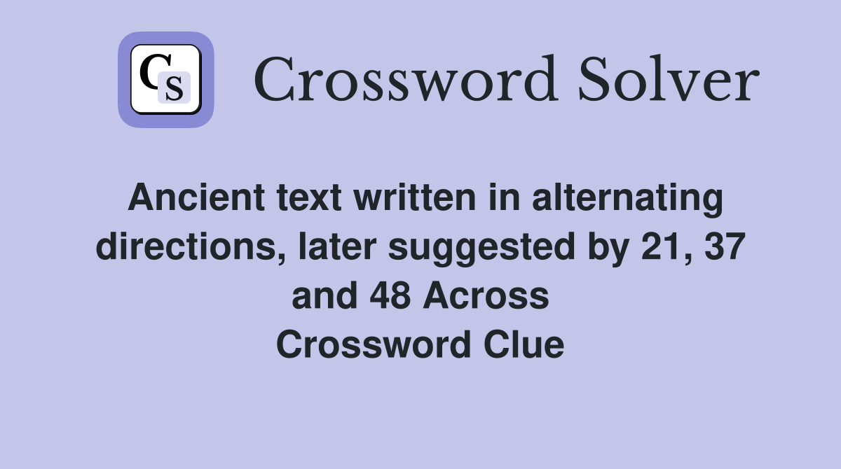 Ancient text written in alternating directions, later suggested by 21, 37 and 48 Across Crossword Clue