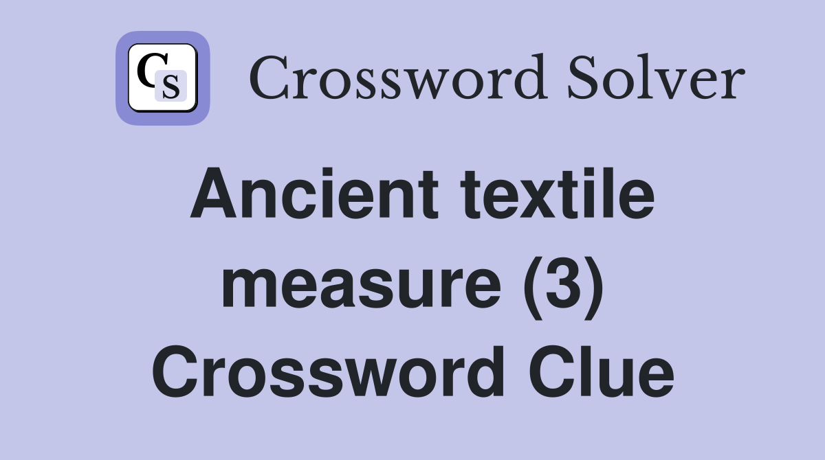 Ancient textile measure (3) Crossword Clue