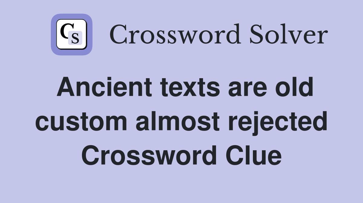 Ancient texts are old custom almost rejected Crossword Clue