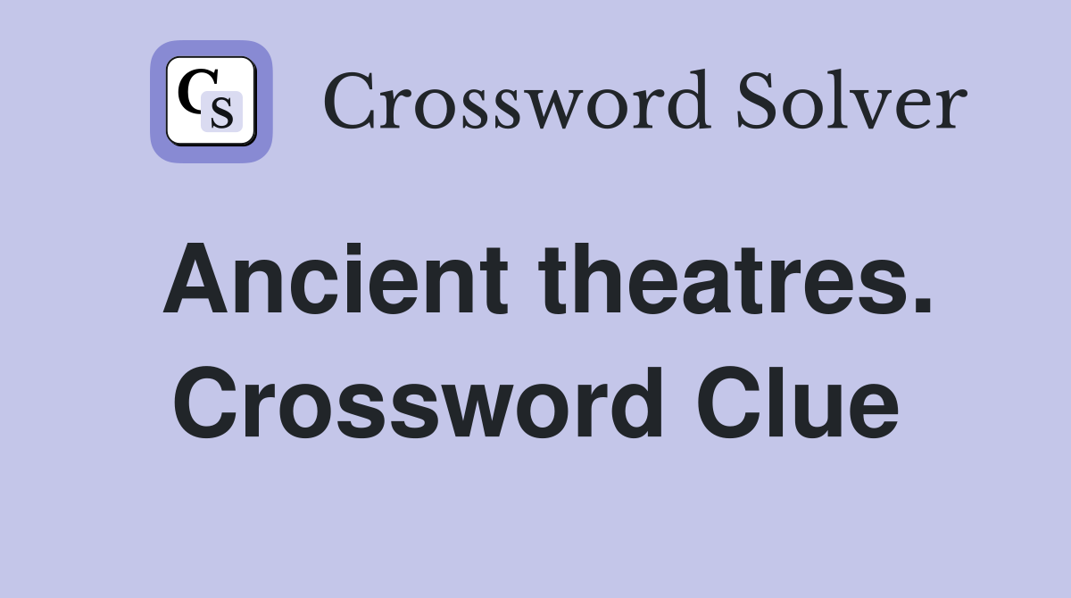 Ancient theatres. Crossword Clue
