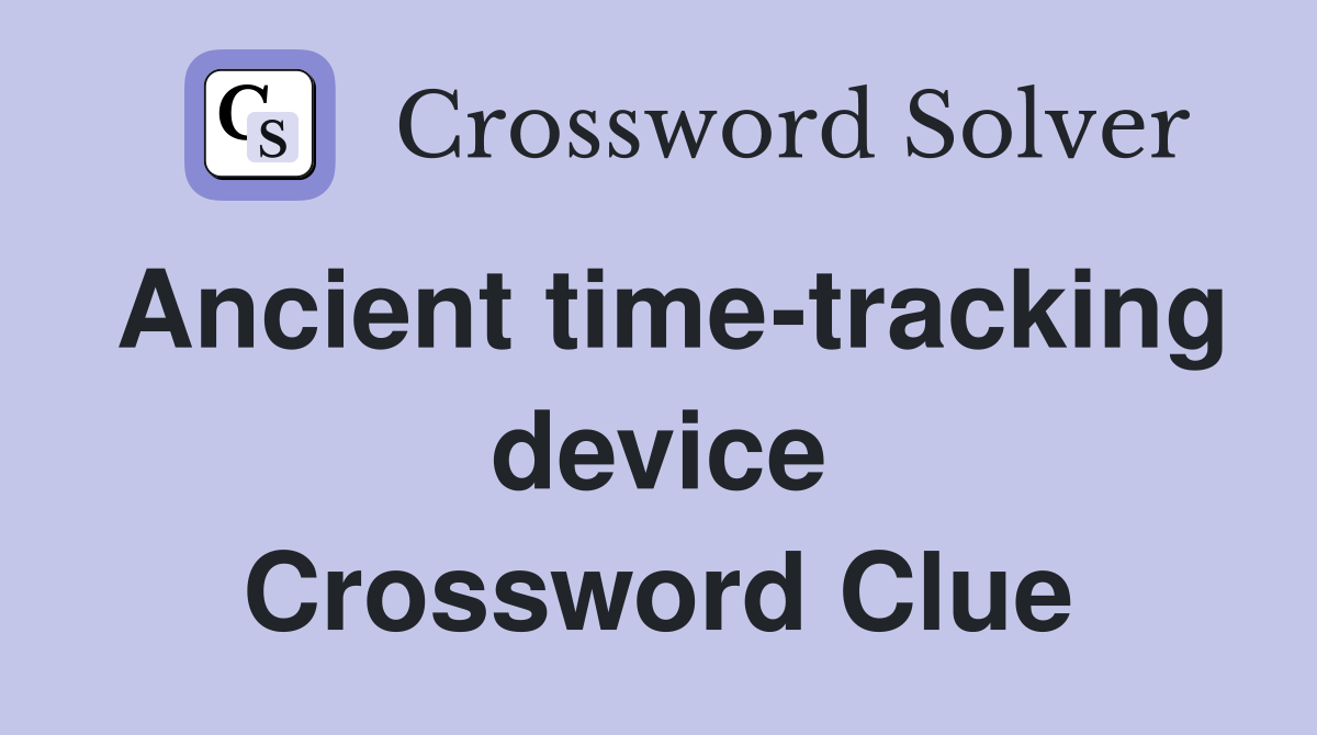 Ancient time-tracking device Crossword Clue