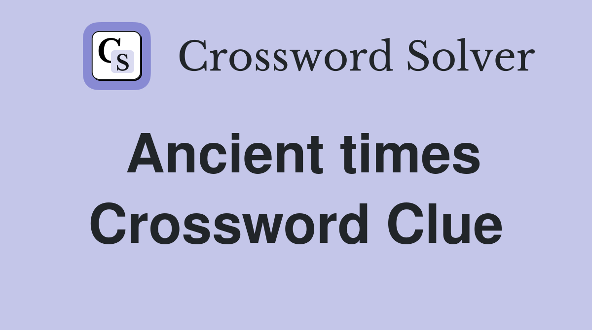Ancient times Crossword Clue