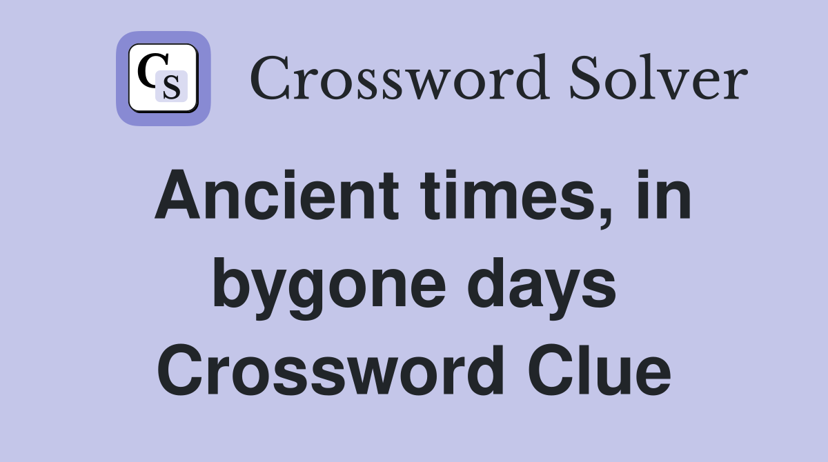 Ancient times, in bygone days Crossword Clue