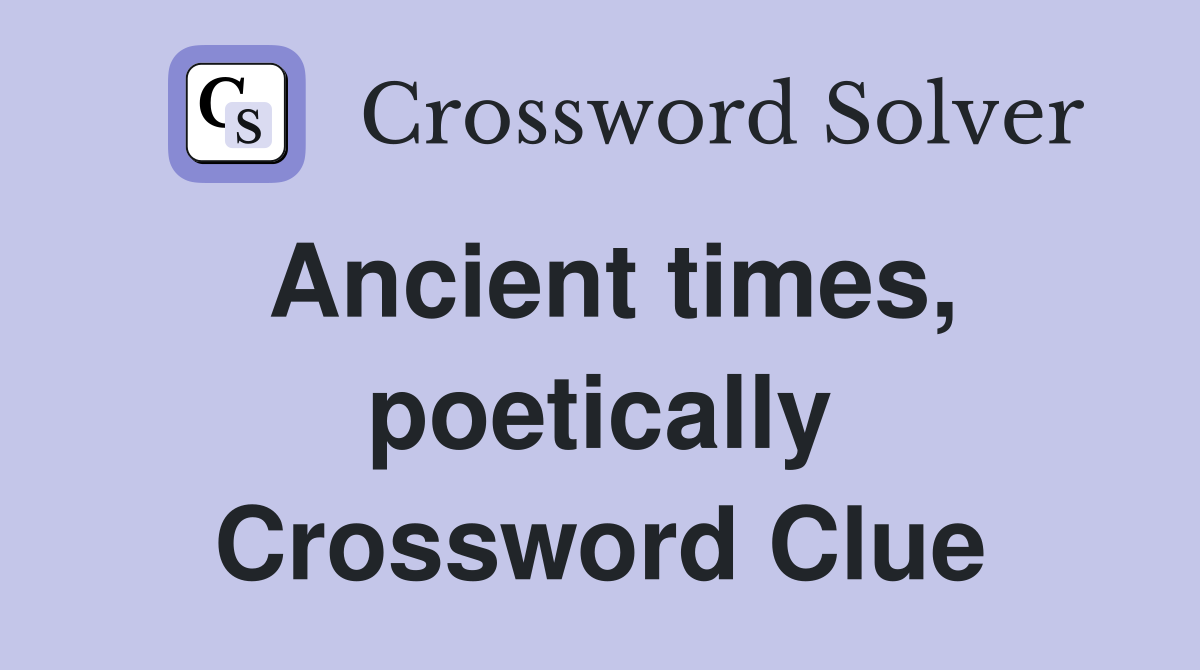 Ancient times, poetically Crossword Clue
