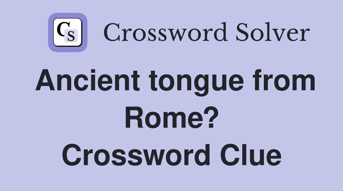 Ancient tongue from Rome? Crossword Clue