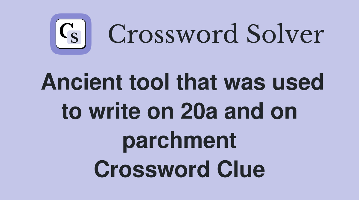 Ancient tool that was used to write on 20a and on parchment Crossword Clue