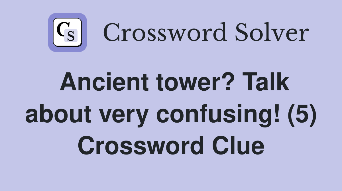 Ancient tower? Talk about very confusing! (5) Crossword Clue