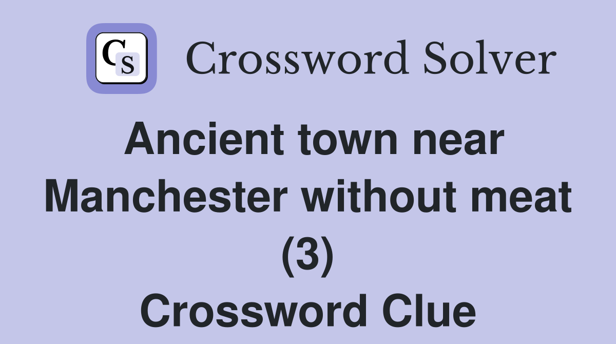 Ancient town near Manchester without meat (3) Crossword Clue