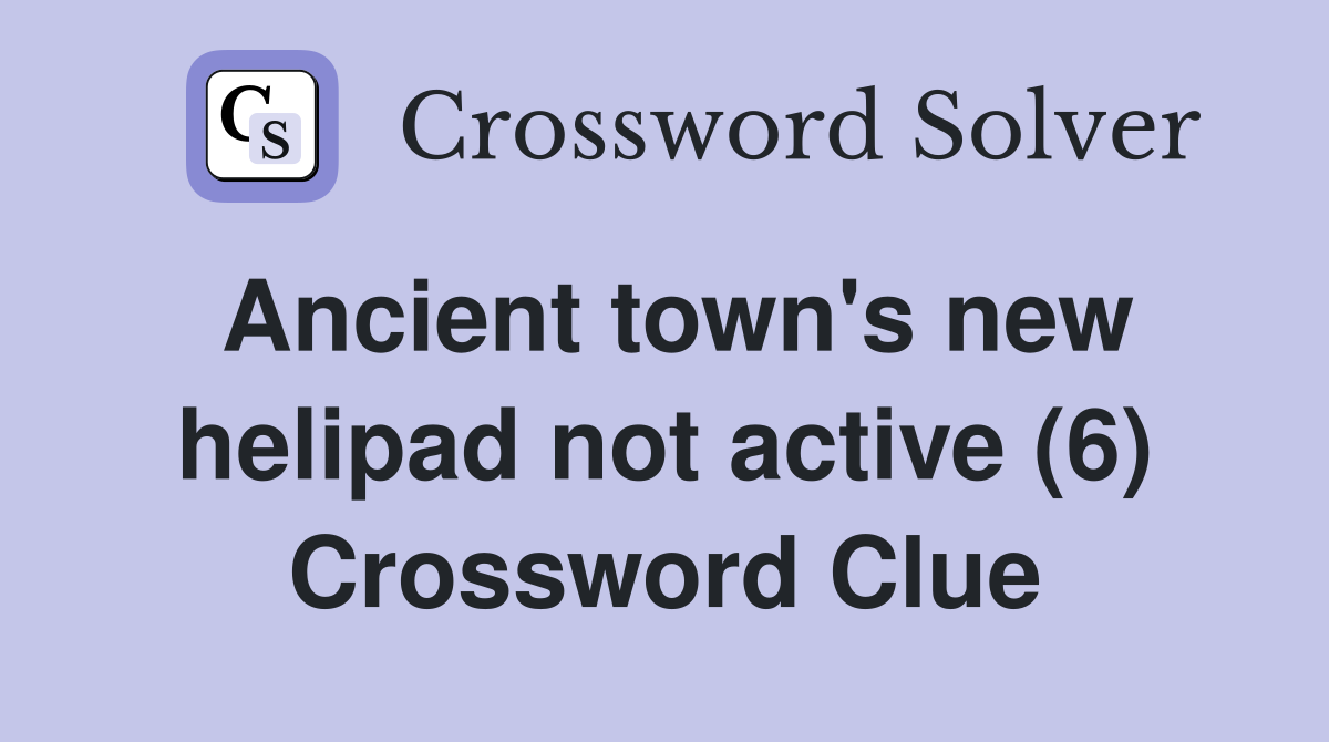Ancient town's new helipad not active (6) Crossword Clue