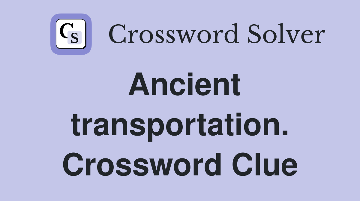 Ancient transportation. Crossword Clue