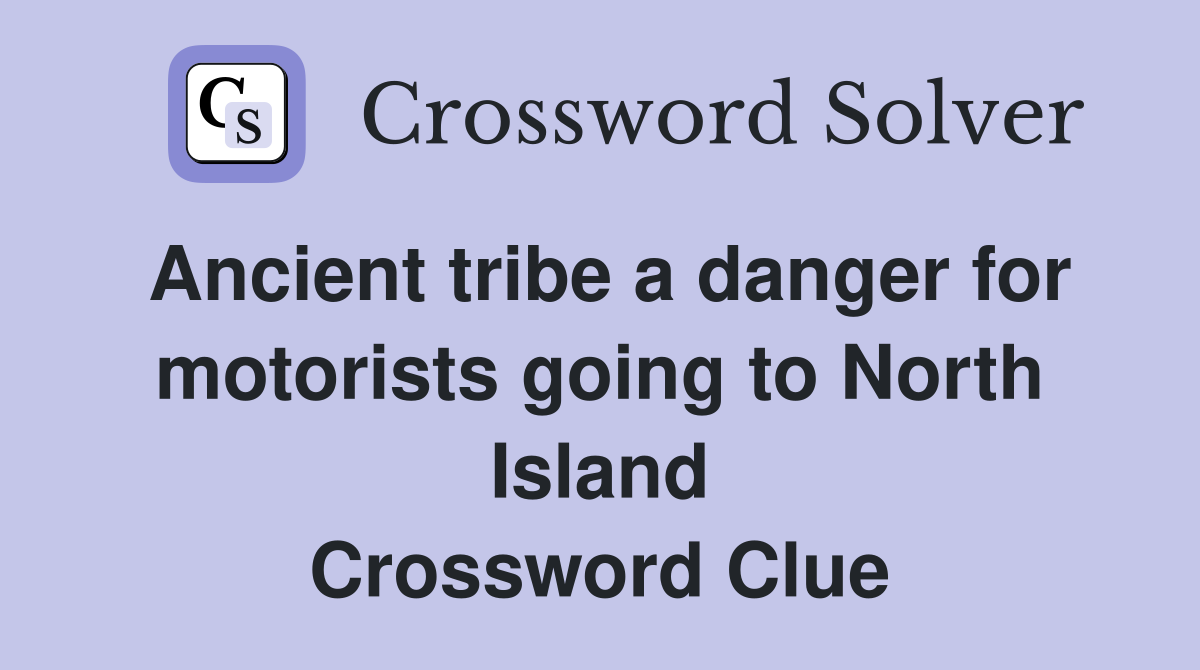 Ancient tribe a danger for motorists going to North Island Crossword Clue