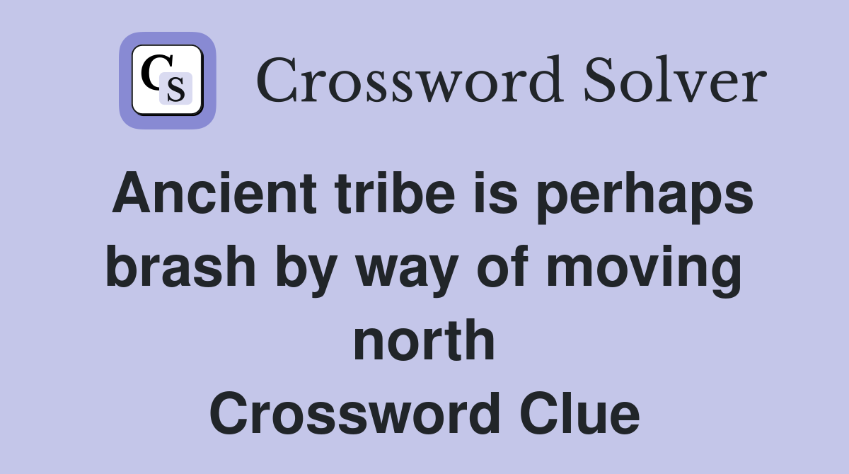 Ancient tribe is perhaps brash by way of moving north Crossword Clue