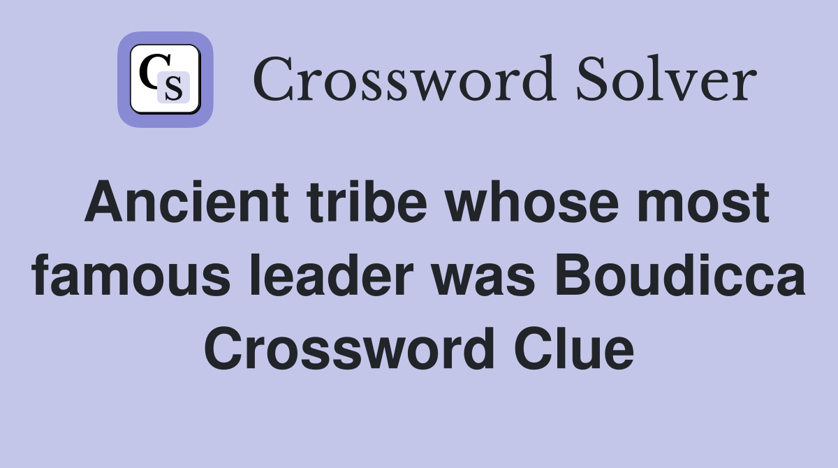 Ancient tribe whose most famous leader was Boudicca Crossword Clue